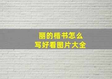 丽的楷书怎么写好看图片大全