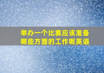 举办一个比赛应该准备哪些方面的工作呢英语