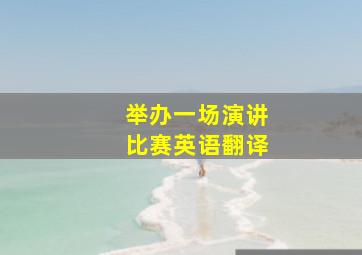 举办一场演讲比赛英语翻译