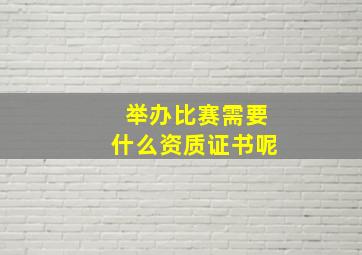 举办比赛需要什么资质证书呢