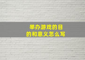 举办游戏的目的和意义怎么写