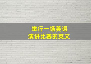 举行一场英语演讲比赛的英文