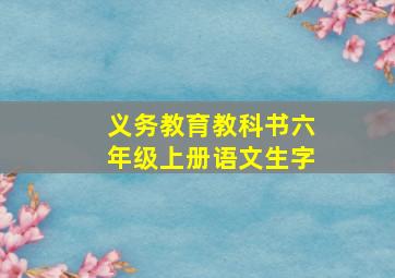 义务教育教科书六年级上册语文生字