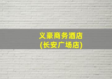 义豪商务酒店(长安广场店)