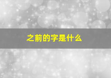 之前的字是什么