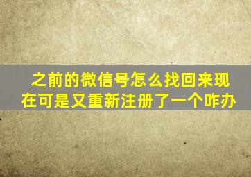 之前的微信号怎么找回来现在可是又重新注册了一个咋办