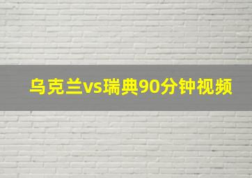 乌克兰vs瑞典90分钟视频