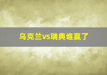 乌克兰vs瑞典谁赢了