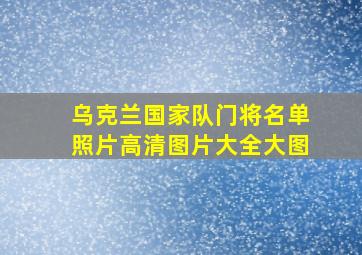 乌克兰国家队门将名单照片高清图片大全大图