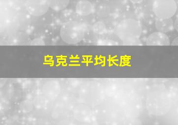 乌克兰平均长度