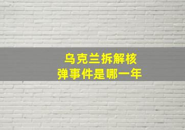 乌克兰拆解核弹事件是哪一年