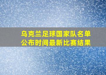 乌克兰足球国家队名单公布时间最新比赛结果