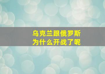 乌克兰跟俄罗斯为什么开战了呢