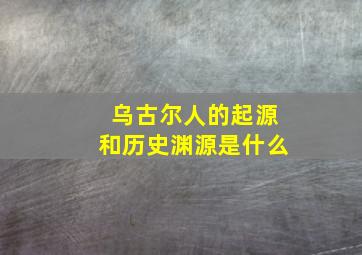 乌古尔人的起源和历史渊源是什么