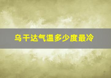 乌干达气温多少度最冷