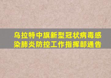 乌拉特中旗新型冠状病毒感染肺炎防控工作指挥部通告