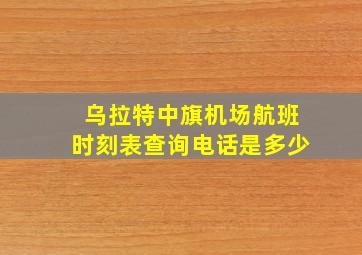 乌拉特中旗机场航班时刻表查询电话是多少