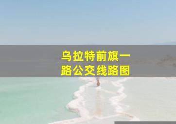 乌拉特前旗一路公交线路图