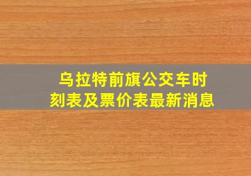 乌拉特前旗公交车时刻表及票价表最新消息