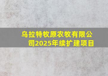 乌拉特牧原农牧有限公司2025年续扩建项目