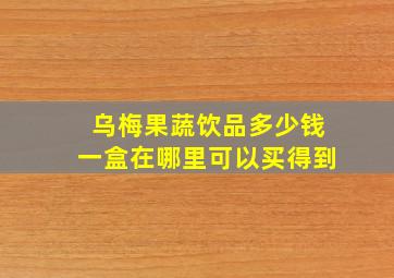 乌梅果蔬饮品多少钱一盒在哪里可以买得到