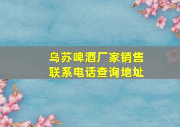 乌苏啤酒厂家销售联系电话查询地址