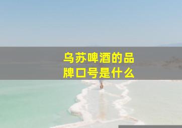 乌苏啤酒的品牌口号是什么