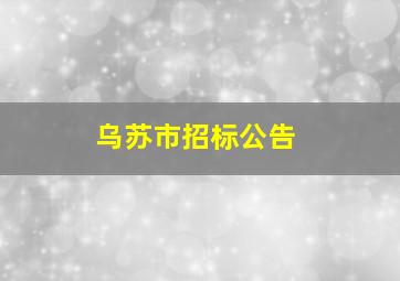 乌苏市招标公告