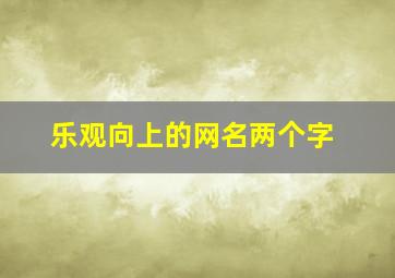 乐观向上的网名两个字