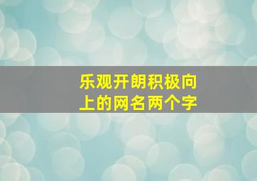 乐观开朗积极向上的网名两个字