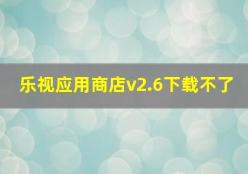 乐视应用商店v2.6下载不了