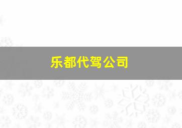 乐都代驾公司