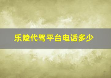 乐陵代驾平台电话多少