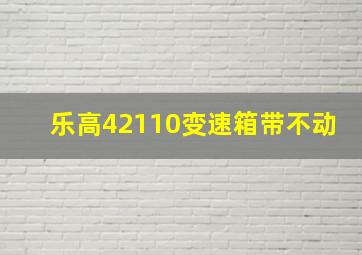 乐高42110变速箱带不动