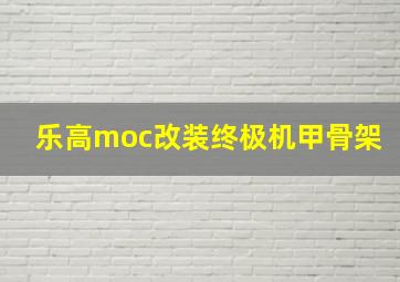 乐高moc改装终极机甲骨架