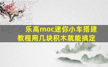 乐高moc迷你小车搭建教程用几块积木就能搞定