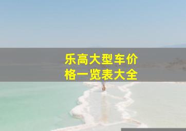 乐高大型车价格一览表大全