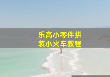 乐高小零件拼装小火车教程