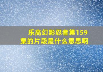 乐高幻影忍者第159集的片段是什么意思啊