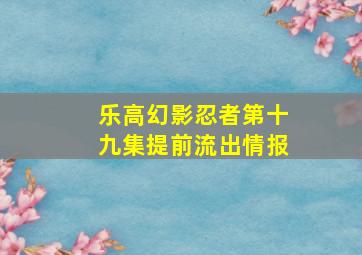 乐高幻影忍者第十九集提前流出情报