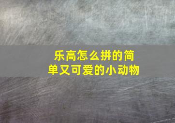 乐高怎么拼的简单又可爱的小动物