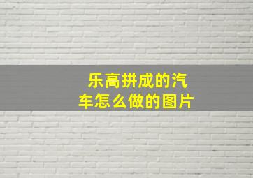 乐高拼成的汽车怎么做的图片