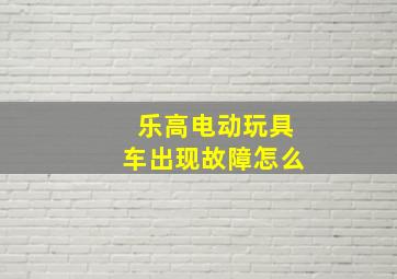 乐高电动玩具车出现故障怎么