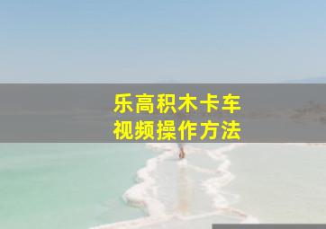 乐高积木卡车视频操作方法