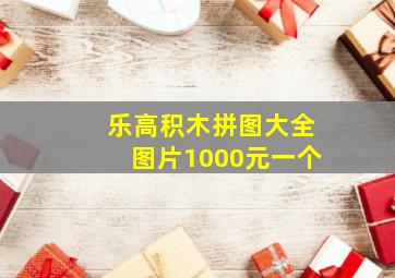 乐高积木拼图大全图片1000元一个