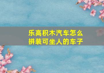 乐高积木汽车怎么拼装可坐人的车子