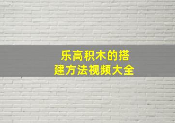 乐高积木的搭建方法视频大全