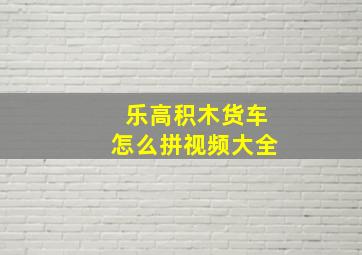 乐高积木货车怎么拼视频大全