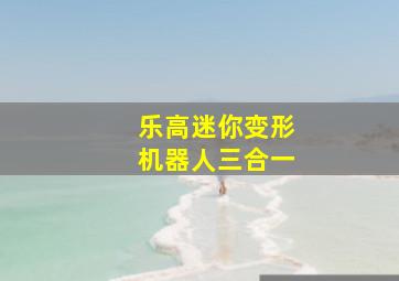 乐高迷你变形机器人三合一