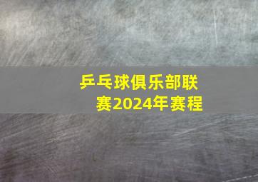 乒乓球俱乐部联赛2024年赛程